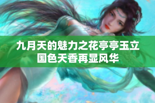 九月天的魅力之花亭亭玉立国色天香再显风华