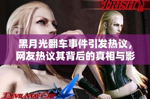 黑月光翻车事件引发热议，网友热议其背后的真相与影响