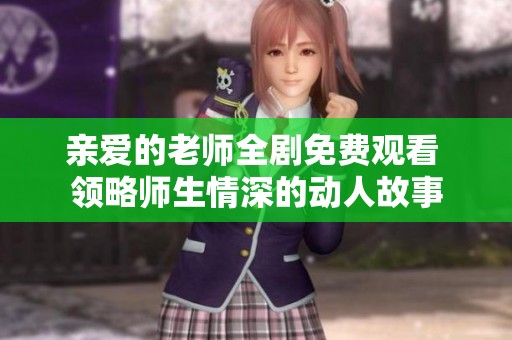 亲爱的老师全剧免费观看 领略师生情深的动人故事