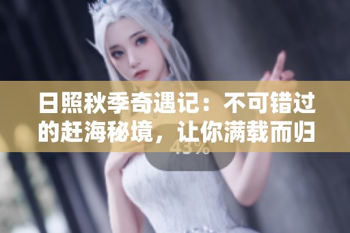 日照秋季奇遇记：不可错过的赶海秘境，让你满载而归！