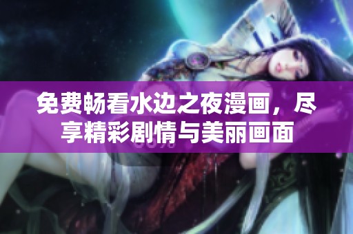 免费畅看水边之夜漫画，尽享精彩剧情与美丽画面