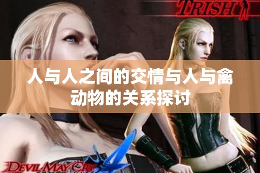 人与人之间的交情与人与禽动物的关系探讨