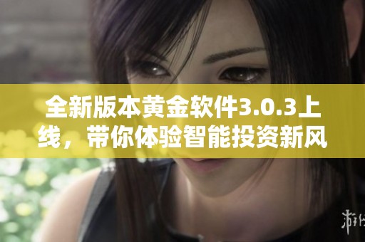 全新版本黄金软件3.0.3上线，带你体验智能投资新风潮