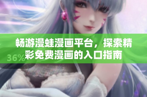 畅游漫蛙漫画平台，探索精彩免费漫画的入口指南
