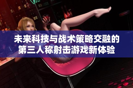 未来科技与战术策略交融的第三人称射击游戏新体验