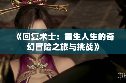 《回复术士：重生人生的奇幻冒险之旅与挑战》
