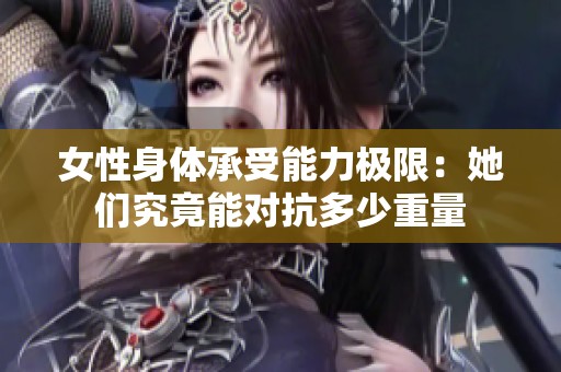 女性身体承受能力极限：她们究竟能对抗多少重量