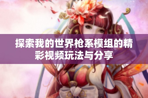 探索我的世界枪系模组的精彩视频玩法与分享
