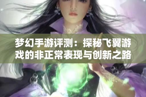 梦幻手游评测：探秘飞翼游戏的非正常表现与创新之路
