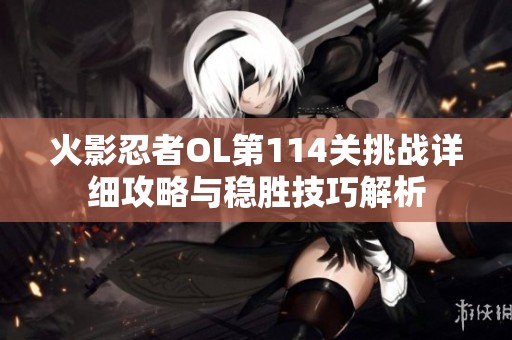 火影忍者OL第114关挑战详细攻略与稳胜技巧解析