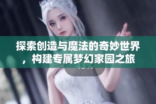 探索创造与魔法的奇妙世界，构建专属梦幻家园之旅