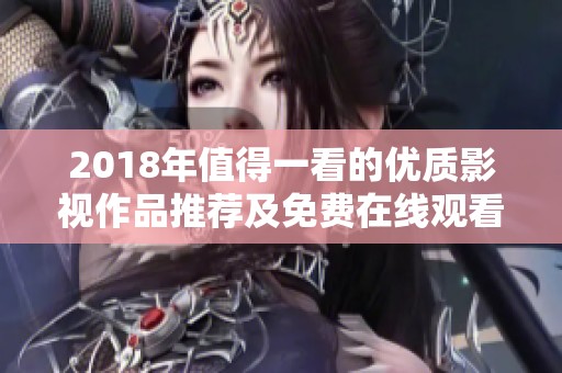 2018年值得一看的优质影视作品推荐及免费在线观看合集