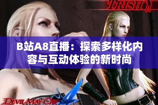 B站A8直播：探索多样化内容与互动体验的新时尚
