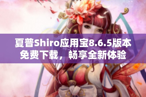 夏普Shiro应用宝8.6.5版本免费下载，畅享全新体验