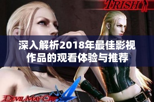 深入解析2018年最佳影视作品的观看体验与推荐
