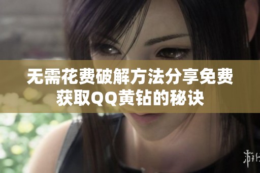 无需花费破解方法分享免费获取QQ黄钻的秘诀