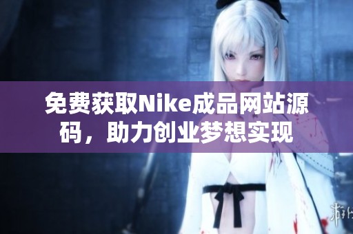 免费获取Nike成品网站源码，助力创业梦想实现