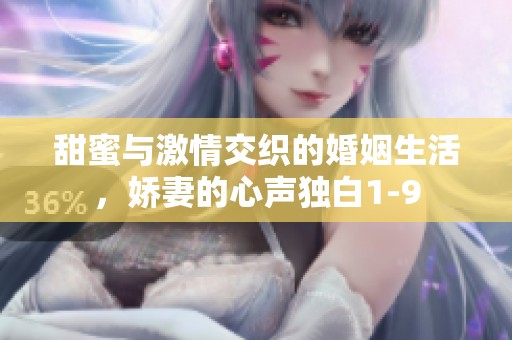 甜蜜与激情交织的婚姻生活，娇妻的心声独白1-9
