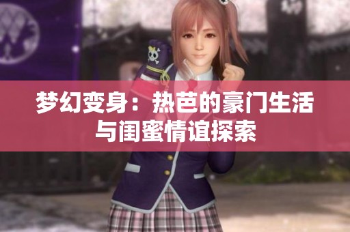 梦幻变身：热芭的豪门生活与闺蜜情谊探索