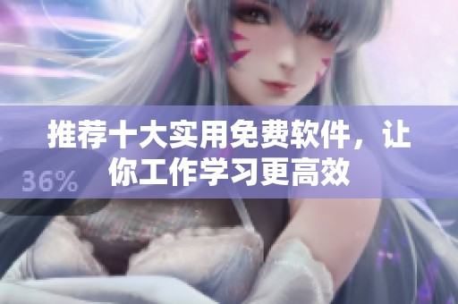推荐十大实用免费软件，让你工作学习更高效