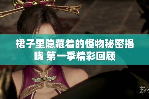 裙子里隐藏着的怪物秘密揭晓 第一季精彩回顾