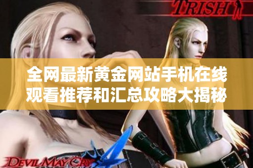全网最新黄金网站手机在线观看推荐和汇总攻略大揭秘