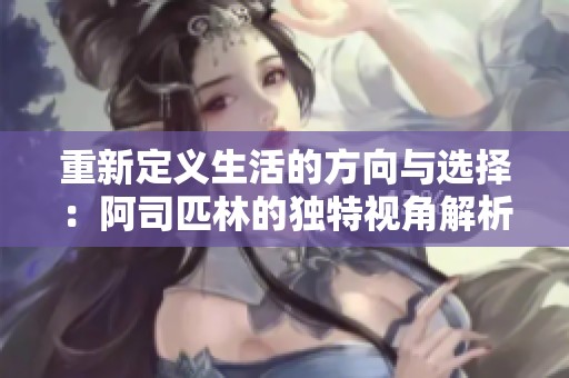 重新定义生活的方向与选择：阿司匹林的独特视角解析