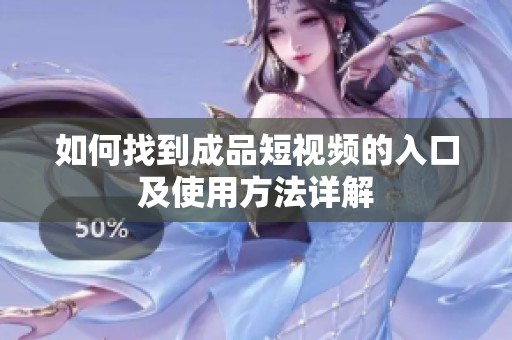 如何找到成品短视频的入口及使用方法详解