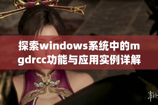 探索windows系统中的mgdrcc功能与应用实例详解