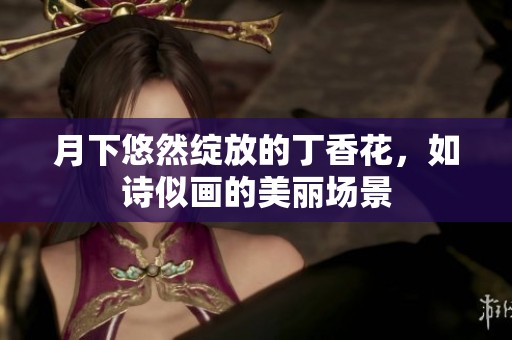 月下悠然绽放的丁香花，如诗似画的美丽场景