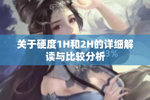 关于硬度1H和2H的详细解读与比较分析