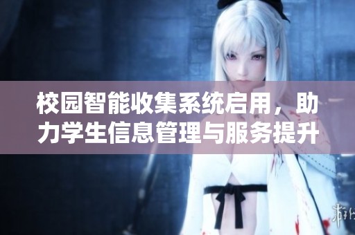 校园智能收集系统启用，助力学生信息管理与服务提升