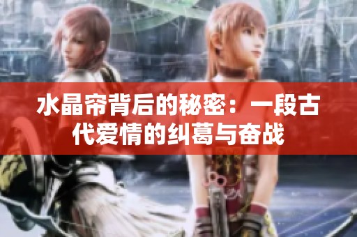 水晶帘背后的秘密：一段古代爱情的纠葛与奋战