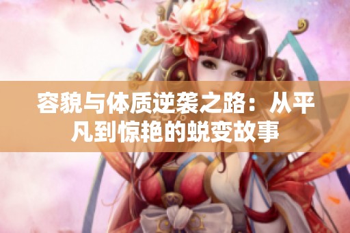 容貌与体质逆袭之路：从平凡到惊艳的蜕变故事