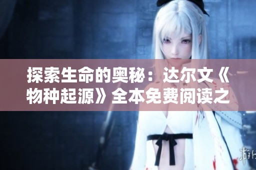 探索生命的奥秘：达尔文《物种起源》全本免费阅读之旅