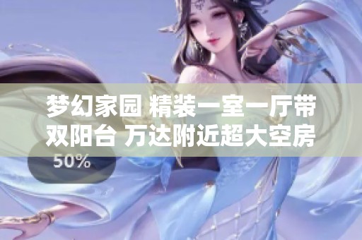 梦幻家园 精装一室一厅带双阳台 万达附近超大空房出租