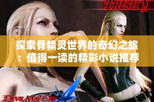 探索骨精灵世界的奇幻之旅：值得一读的精彩小说推荐