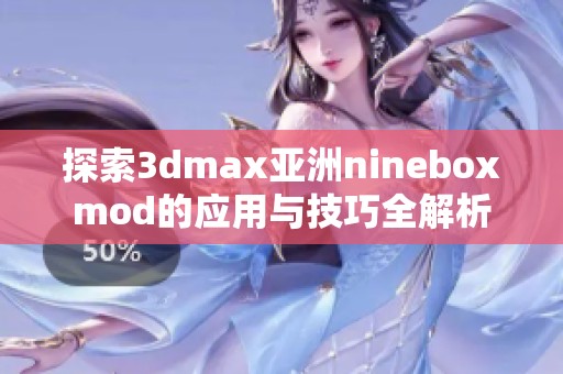 探索3dmax亚洲nineboxmod的应用与技巧全解析