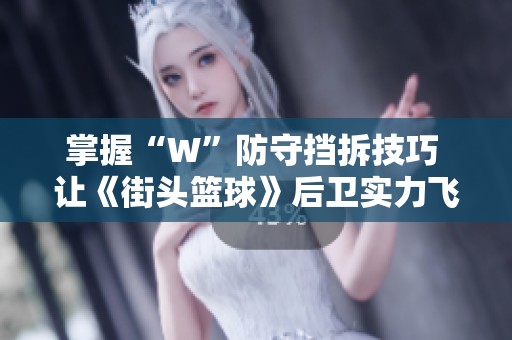 掌握“W”防守挡拆技巧 让《街头篮球》后卫实力飞跃