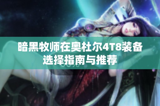 暗黑牧师在奥杜尔4T8装备选择指南与推荐