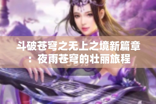 斗破苍穹之无上之境新篇章：夜雨苍穹的壮丽旅程