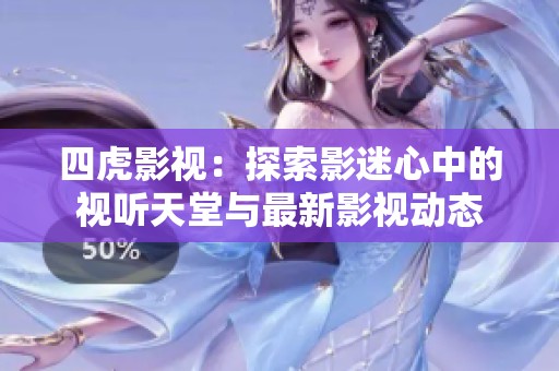 四虎影视：探索影迷心中的视听天堂与最新影视动态