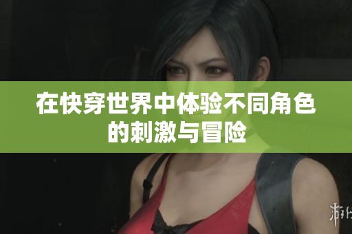在快穿世界中体验不同角色的刺激与冒险