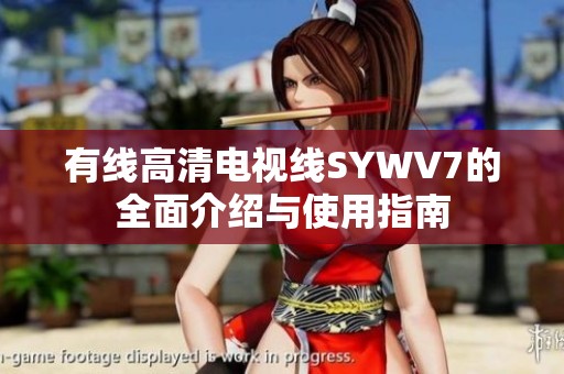 有线高清电视线SYWV7的全面介绍与使用指南