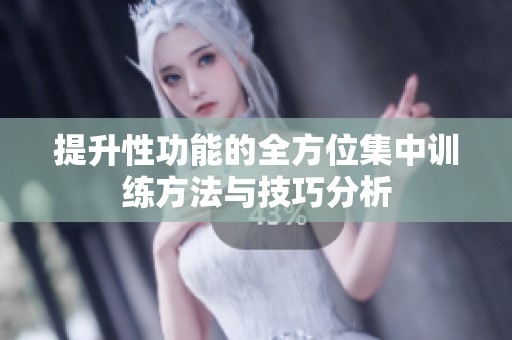 提升性功能的全方位集中训练方法与技巧分析