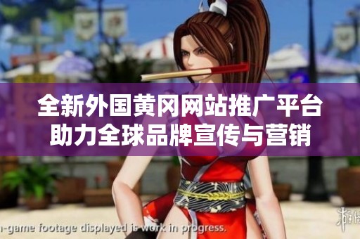 全新外国黄冈网站推广平台助力全球品牌宣传与营销