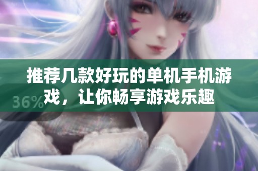 推荐几款好玩的单机手机游戏，让你畅享游戏乐趣