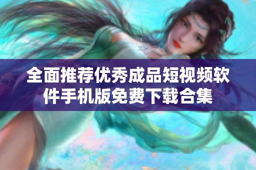 全面推荐优秀成品短视频软件手机版免费下载合集