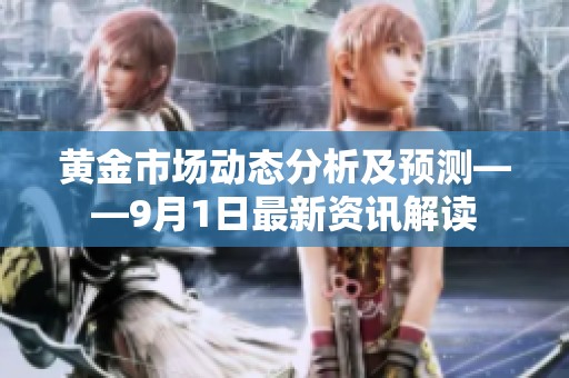 黄金市场动态分析及预测——9月1日最新资讯解读
