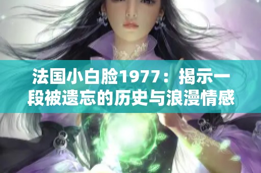 法国小白脸1977：揭示一段被遗忘的历史与浪漫情感